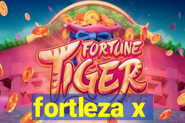 fortleza x