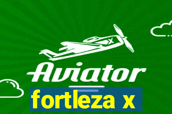 fortleza x