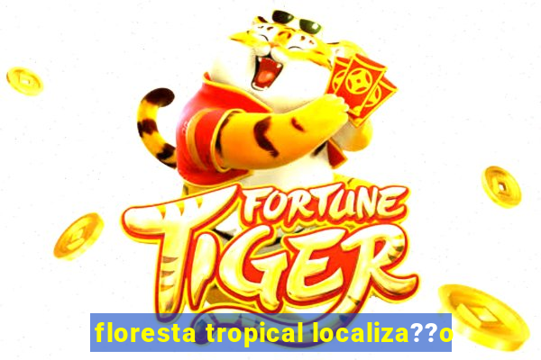 floresta tropical localiza??o