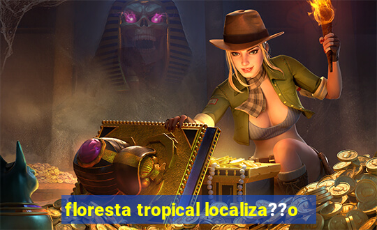 floresta tropical localiza??o