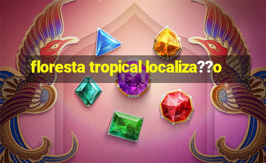 floresta tropical localiza??o