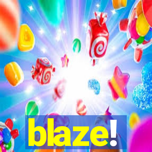 blaze!