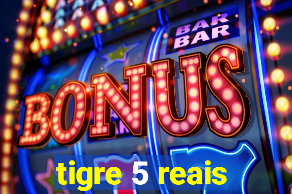 tigre 5 reais