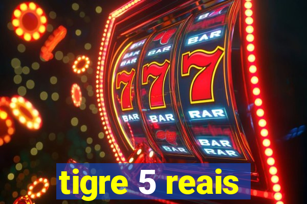 tigre 5 reais