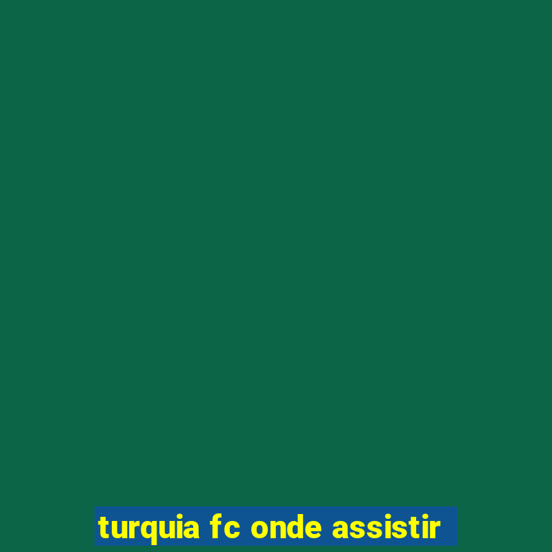 turquia fc onde assistir