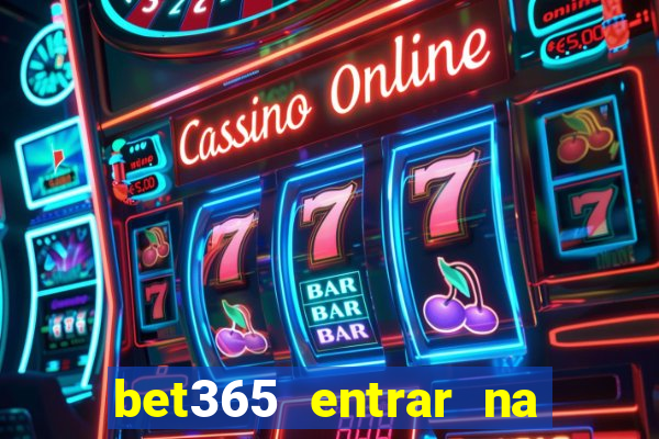 bet365 entrar na minha conta