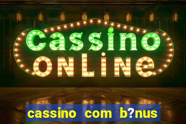 cassino com b?nus grátis no cadastro