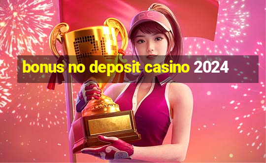 bonus no deposit casino 2024