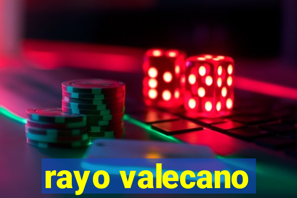 rayo valecano