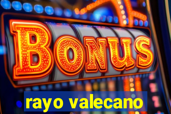 rayo valecano