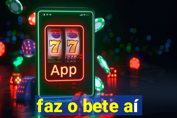 faz o bete aí