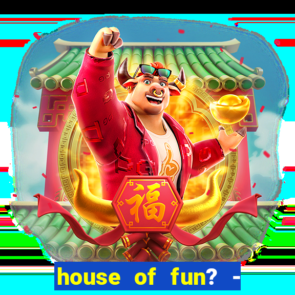 house of fun? - casino slots