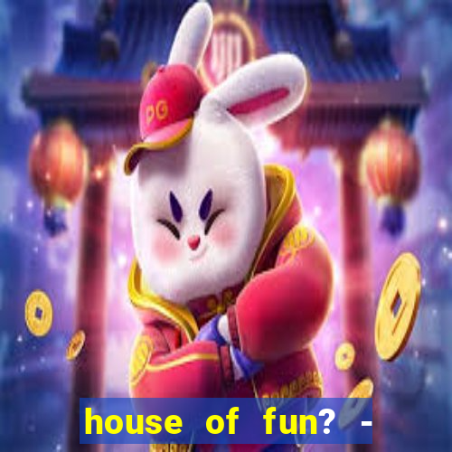 house of fun? - casino slots