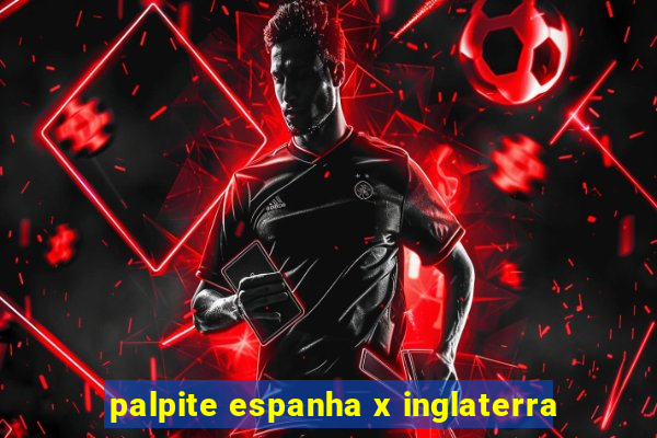 palpite espanha x inglaterra