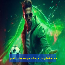 palpite espanha x inglaterra