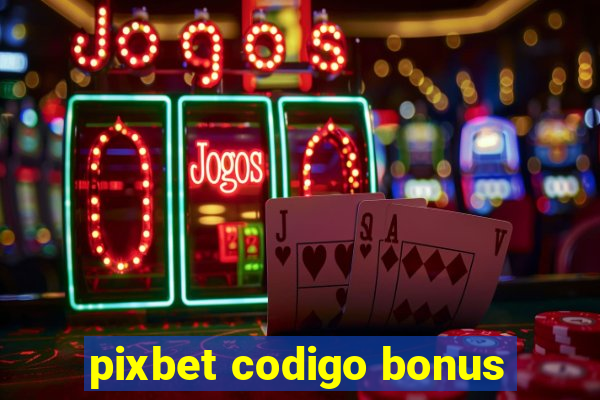 pixbet codigo bonus