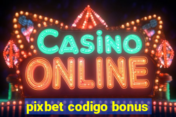 pixbet codigo bonus