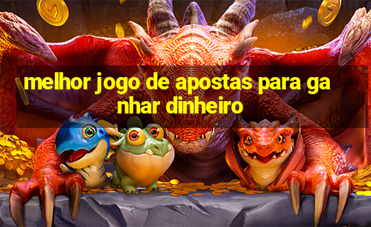 melhor jogo de apostas para ganhar dinheiro