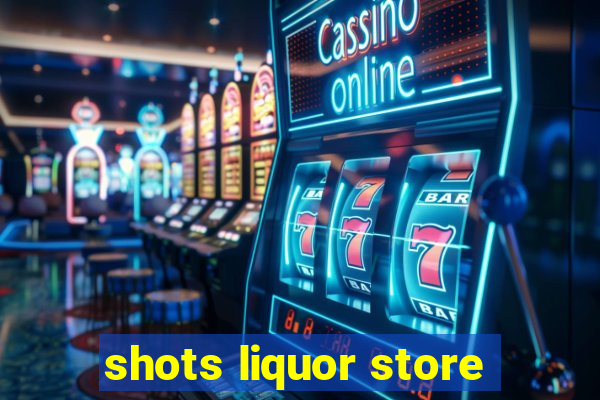 shots liquor store