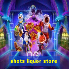 shots liquor store