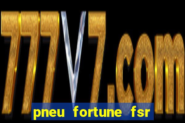 pneu fortune fsr 303 é bom