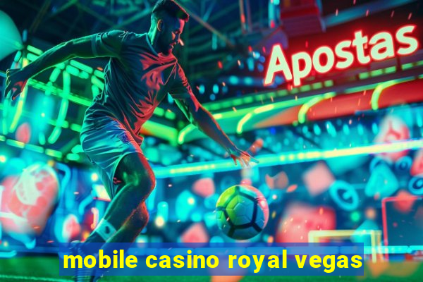 mobile casino royal vegas