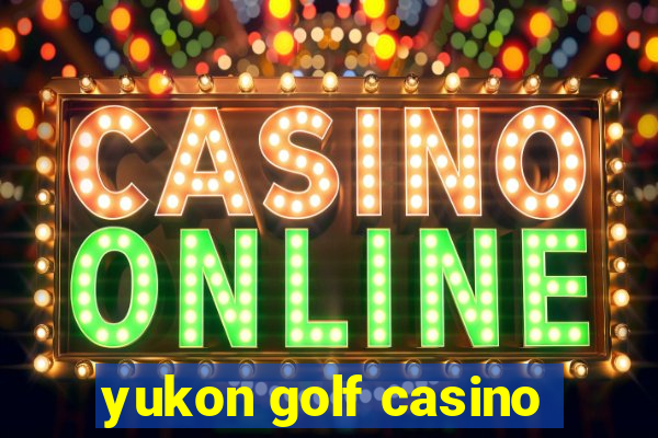 yukon golf casino