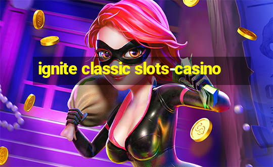 ignite classic slots-casino