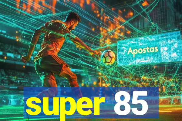 super 85