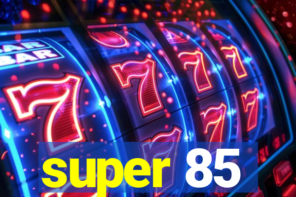 super 85