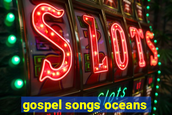 gospel songs oceans