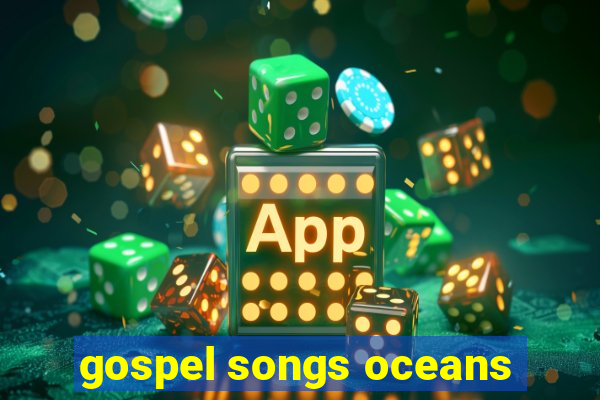 gospel songs oceans