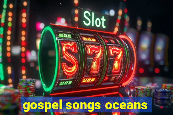 gospel songs oceans