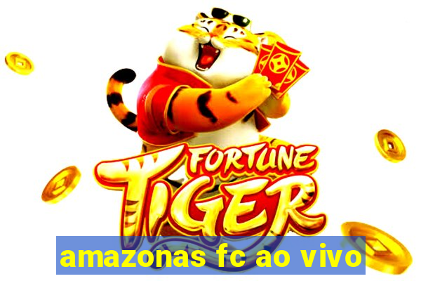 amazonas fc ao vivo