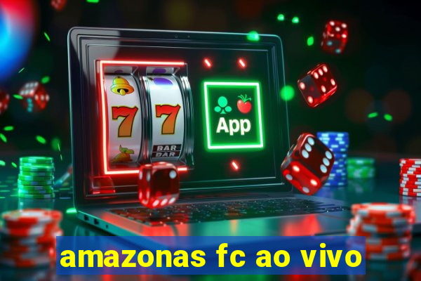 amazonas fc ao vivo