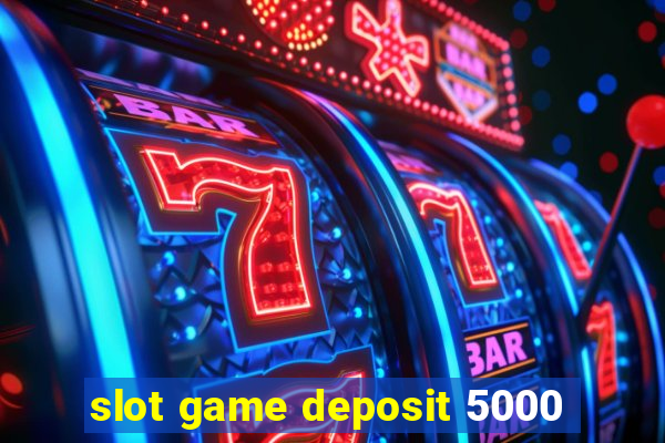 slot game deposit 5000