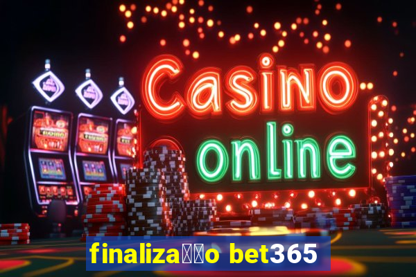 finaliza莽茫o bet365