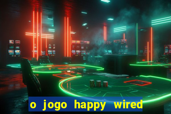 o jogo happy wired paga mesmo