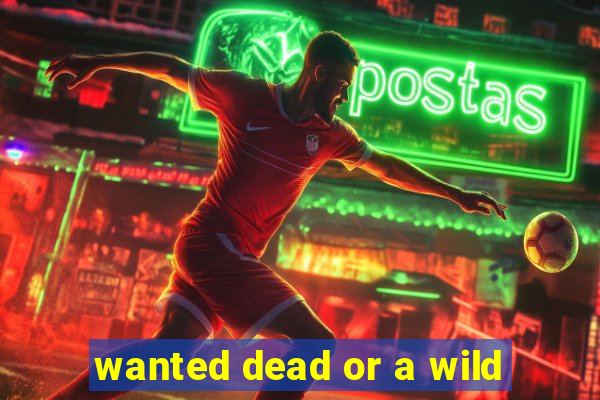 wanted dead or a wild