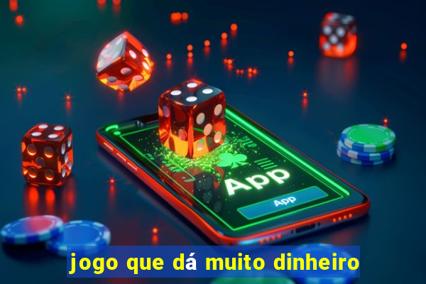 jogo que dá muito dinheiro