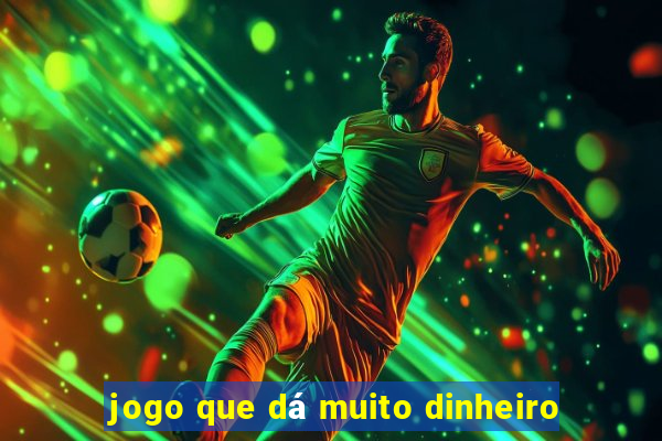 jogo que dá muito dinheiro