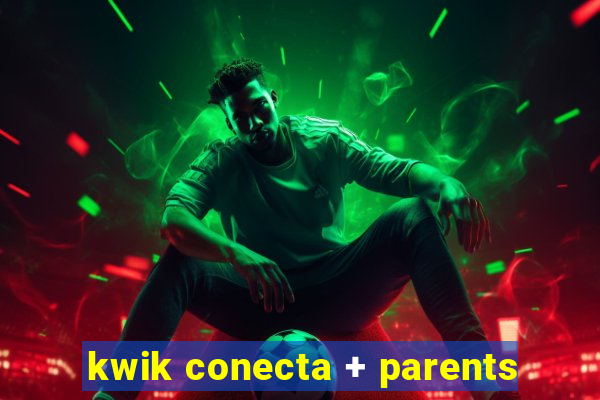 kwik conecta + parents