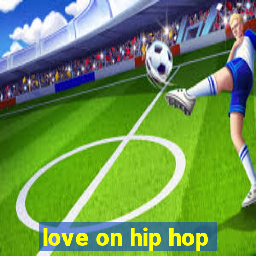 love on hip hop