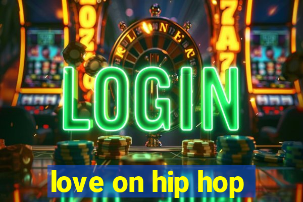 love on hip hop