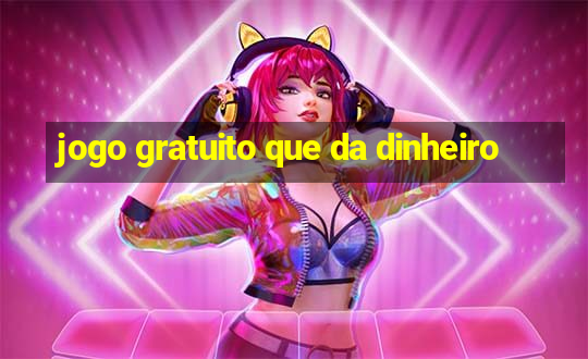 jogo gratuito que da dinheiro