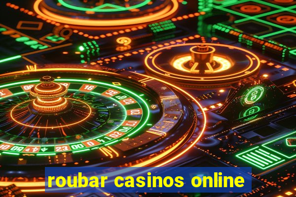 roubar casinos online