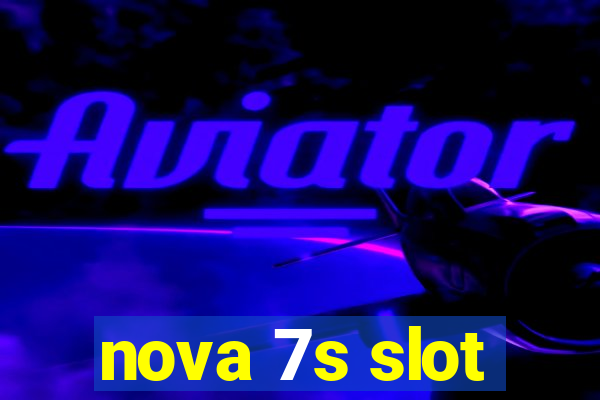 nova 7s slot