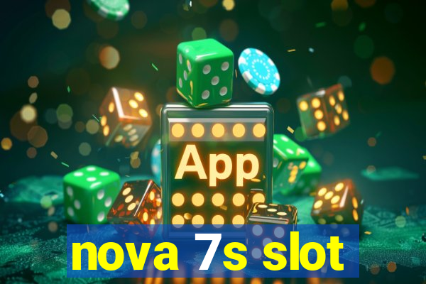 nova 7s slot