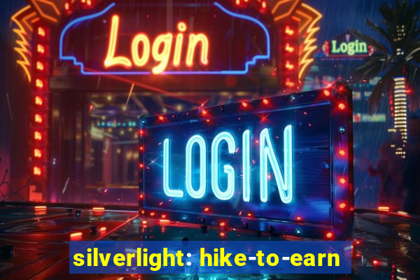 silverlight: hike-to-earn