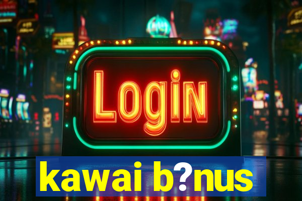 kawai b?nus